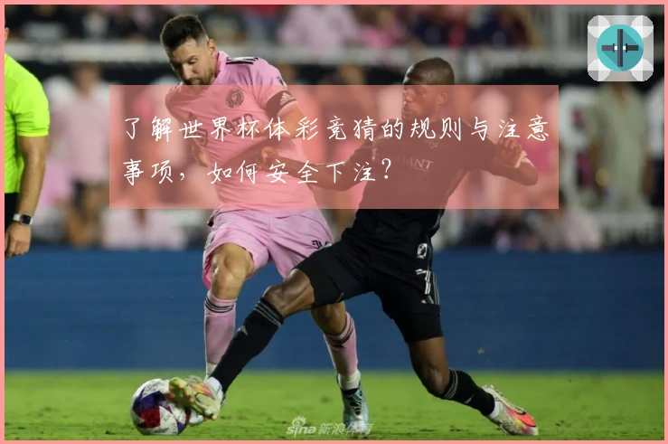 了解世界杯体彩竞猜的规则与注意事项，如何安全下注？